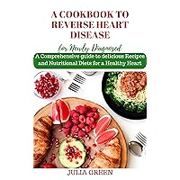 A COOKBOOK TO REVERSE HEART DISEASES FOR NEWLY DIAGNOSED: A COOKBOOK TO REVERSE HEART DISEASES FOR NEWLY DIAGNOSED A COOKBOOK TO REVERSE HEART DISEASES FOR NEWLY DIAGNOSED: A COOKBOOK TO REVERSE HEART DISEASES FOR NEWLY DIAGNOSED Kindle Paperback