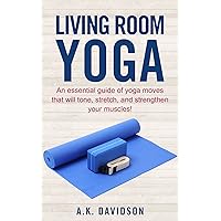 Living Room Yoga: An essential guide of yoga moves that will tone, stretch, and strengthen your muscles! (Living Room Fit Book 3) Living Room Yoga: An essential guide of yoga moves that will tone, stretch, and strengthen your muscles! (Living Room Fit Book 3) Kindle