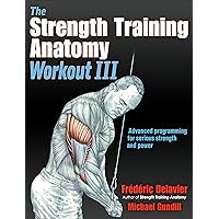 The Strength Training Anatomy Workout III: Maximizing Results with Advanced Training Techniques The Strength Training Anatomy Workout III: Maximizing Results with Advanced Training Techniques Paperback