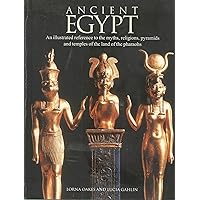 Ancient Egypt: An Illustrated Reference to the Myths, Religions, Pyramids and Temples of the Land of the Pharaohs Ancient Egypt: An Illustrated Reference to the Myths, Religions, Pyramids and Temples of the Land of the Pharaohs Paperback Hardcover