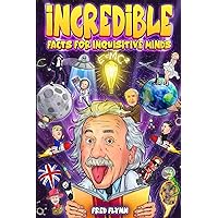 Incredible Facts for Inquisitive Minds: Mind-Boggling Facts About Science, History, Pop Culture & The Weird World We Live In