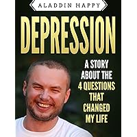 Depression: A story about the 4 questions that changed my life (anti depression, what causes depression, how to cure depression, how to get out of depression, is depression genetic Book 1) Depression: A story about the 4 questions that changed my life (anti depression, what causes depression, how to cure depression, how to get out of depression, is depression genetic Book 1) Kindle Paperback
