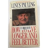 How to Live Longer and Feel Better by Linus Pauling (1987-05-23) How to Live Longer and Feel Better by Linus Pauling (1987-05-23) Mass Market Paperback Hardcover Paperback