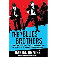 The Blues Brothers: An Epic Friendship, the Rise of Improv, and the Making of an American Film Classic