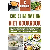 EOE ELIMINATION DIET COOKBOOK : The Kids and Beginners Guide with Six Allergens- Recipes, Meal Plan, and Preps for the Empiric, Reintroduction, and Maintenance Phases for Eosinophilic Esophagitis EOE ELIMINATION DIET COOKBOOK : The Kids and Beginners Guide with Six Allergens- Recipes, Meal Plan, and Preps for the Empiric, Reintroduction, and Maintenance Phases for Eosinophilic Esophagitis Kindle Paperback