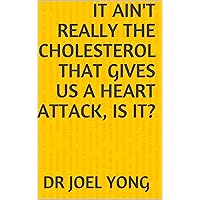 It Ain't Really The Cholesterol That Gives Us A Heart Attack, Is It? (The Biochemistry Of Health) It Ain't Really The Cholesterol That Gives Us A Heart Attack, Is It? (The Biochemistry Of Health) Kindle