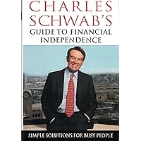 Charles Schwab's Guide to Financial Independence: Simple Solutions for Busy People Charles Schwab's Guide to Financial Independence: Simple Solutions for Busy People Hardcover Paperback Mass Market Paperback Audio, Cassette