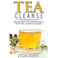 Tea Cleanse: Lose Weight with a Tea Cleanse, Detox Tea, Tea Recipes, Diet Plan, Lose Belly Fat Naturally, Weight Loss, Teatox,Detox, Cleanse your body Tea Cleanse: Lose Weight with a Tea Cleanse, Detox Tea, Tea Recipes, Diet Plan, Lose Belly Fat Naturally, Weight Loss, Teatox,Detox, Cleanse your body Kindle Paperback