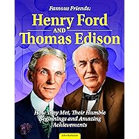 Famous Friends: Henry Ford and Thomas Edison: How They Met, Their Humble Beginnings and Amazing Achievements Famous Friends: Henry Ford and Thomas Edison: How They Met, Their Humble Beginnings and Amazing Achievements Kindle Hardcover Paperback
