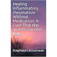 Healing Inflammatory rheumatism Without Medication: A Cure That Has an 83% Success Rate Healing Inflammatory rheumatism Without Medication: A Cure That Has an 83% Success Rate Kindle Paperback