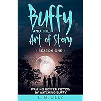 Buffy and the Art of Story Season One: Writing Better Fiction by Watching Buffy (Writing As A Second Career Book 5)