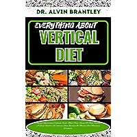 EVERYTHING ABOUT VERTICAL DIET: Complete Nutritional Cookbook, Foods, Meal Plan, Recipes To Help Consume A Large Number Of Calories, Gain Increase In Muscle And Maximize Workouts EVERYTHING ABOUT VERTICAL DIET: Complete Nutritional Cookbook, Foods, Meal Plan, Recipes To Help Consume A Large Number Of Calories, Gain Increase In Muscle And Maximize Workouts Kindle Paperback
