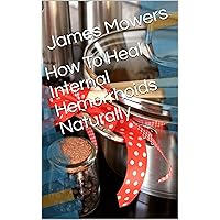 How To Heal Internal Hemorrhoids Naturally