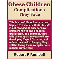 Obese Children and the Complications They Face, Diabetes, Heart, Liver and Kidney Failure, Blindness, Amputation and Nerve Damage Obese Children and the Complications They Face, Diabetes, Heart, Liver and Kidney Failure, Blindness, Amputation and Nerve Damage Kindle