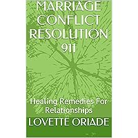 MARRIAGE CONFLICT RESOLUTION 911: Healing Remedies For Relationships