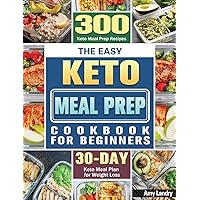 The Easy Keto Meal Prep Cookbook for Beginners: 300 Keto Meal Prep Recipes with 30 Days Keto Meal Plan for Weight Loss The Easy Keto Meal Prep Cookbook for Beginners: 300 Keto Meal Prep Recipes with 30 Days Keto Meal Plan for Weight Loss Hardcover Paperback
