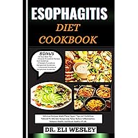 ESOPHAGITIS DIET COOKBOOK: Delicious Recipes, Meals Plans, Expert Tips And Guidelines Tailored To Alleviate Symptoms, Pains, Reduce Inflammation, Enhance Health, And Boost Quality Of Life ESOPHAGITIS DIET COOKBOOK: Delicious Recipes, Meals Plans, Expert Tips And Guidelines Tailored To Alleviate Symptoms, Pains, Reduce Inflammation, Enhance Health, And Boost Quality Of Life Kindle Hardcover Paperback