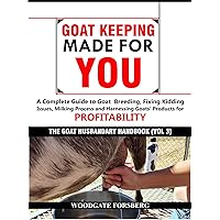 GOAT KEEPING MADE FOR YOU: A COMPLETE GUIDE TO GOAT BREEDING, FIXING KIDDING ISSUES, MILKING PROCESS, AND HARNESSING GOATS’ PRODUCTS FOR PROFITABILITY (The Goat Husbandry Handbook Book 3) GOAT KEEPING MADE FOR YOU: A COMPLETE GUIDE TO GOAT BREEDING, FIXING KIDDING ISSUES, MILKING PROCESS, AND HARNESSING GOATS’ PRODUCTS FOR PROFITABILITY (The Goat Husbandry Handbook Book 3) Kindle Paperback