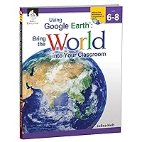 Using Google Earth™: Bring the World into Your Classroom Levels 6-8 Using Google Earth™: Bring the World into Your Classroom Levels 6-8 Paperback Kindle
