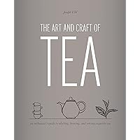 The Art and Craft of Tea: An Enthusiast's Guide to Selecting, Brewing, and Serving Exquisite Tea The Art and Craft of Tea: An Enthusiast's Guide to Selecting, Brewing, and Serving Exquisite Tea Hardcover Kindle Paperback