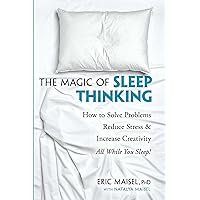 The Magic of Sleep Thinking: How to Solve Problems, Reduce Stress, and Increase Creativity While You Sleep The Magic of Sleep Thinking: How to Solve Problems, Reduce Stress, and Increase Creativity While You Sleep Kindle Paperback