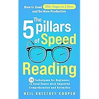 The 5 Pillars of Speed Reading: 79 Techniques for Beginners to Read Faster with Improved Comprehension and Retention. How to Read 250+ Pages in 1 Hour and Be More Productive The 5 Pillars of Speed Reading: 79 Techniques for Beginners to Read Faster with Improved Comprehension and Retention. How to Read 250+ Pages in 1 Hour and Be More Productive Kindle Paperback