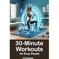 30-Minute Workouts for Busy People: Your Starting Point to a Healthier, Stronger You