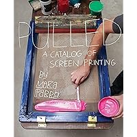 Pulled: A Catalog of Screen Printing Pulled: A Catalog of Screen Printing Kindle Paperback