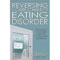 Reversing Your Child's Eating Disorder: Healing a Hijacked Mind to Overcome Anorexia Reversing Your Child's Eating Disorder: Healing a Hijacked Mind to Overcome Anorexia Kindle Hardcover