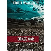 Edith Wharton: Complete Works: (Bauer Classics) (All Time Best Writers Book 14) Edith Wharton: Complete Works: (Bauer Classics) (All Time Best Writers Book 14) Kindle
