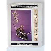 Ikebana: A Practical and Philosophical Guide to Japanese Flower Arranging Ikebana: A Practical and Philosophical Guide to Japanese Flower Arranging Hardcover