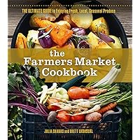 The Farmers Market Cookbook: The Ultimate Guide to Enjoying Fresh, Local, Seasonal Produce The Farmers Market Cookbook: The Ultimate Guide to Enjoying Fresh, Local, Seasonal Produce Paperback Kindle
