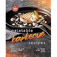 Palatable Barbecue Recipes: Delicious and Simple BBQ Dishes to Make with Your Grill Palatable Barbecue Recipes: Delicious and Simple BBQ Dishes to Make with Your Grill Kindle Hardcover Paperback