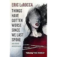 Things Have Gotten Worse Since We Last Spoke And Other Misfortunes Things Have Gotten Worse Since We Last Spoke And Other Misfortunes Kindle Paperback Hardcover