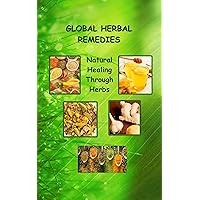 Global Herbal Remedies : Natural Healing Through Herbs: A Complete Guide for Improving Health and Enhancing Well-Being with Herbs Global Herbal Remedies : Natural Healing Through Herbs: A Complete Guide for Improving Health and Enhancing Well-Being with Herbs Kindle Paperback