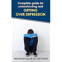 THE SILENT KILLER IN OUR MIDST: THE COMPLETE GUIDE FOR UNDERSTANDING AND GETTING OVER DEPRESSION THE SILENT KILLER IN OUR MIDST: THE COMPLETE GUIDE FOR UNDERSTANDING AND GETTING OVER DEPRESSION Kindle Paperback