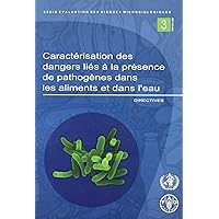 Caracterisation Des Dangers Lies a La Presence De Pathogenes Dans Les Aliments Et Dans L'eau: Fre (French Edition)