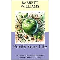 Purify Your Life: The Ultimate Guide to Body Detox for Enhanced Health and Vitality (Harmony Within: Exploring the World of Homeopathic Wellness Book 10) Purify Your Life: The Ultimate Guide to Body Detox for Enhanced Health and Vitality (Harmony Within: Exploring the World of Homeopathic Wellness Book 10) Kindle