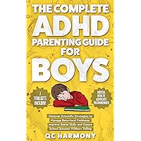 The Complete ADHD Parenting Guide for Boys: Discover Scientific Strategies to Manage Behavioral Problems, Improve Social Skills and Ensure School Success Without Yelling. (Positive Parenting Book 1)