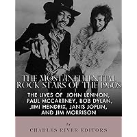 The Most Influential Rock Stars of the 1960s: The Lives of John Lennon, Paul McCartney, Bob Dylan, Jimi Hendrix, Janis Joplin, and Jim Morrison The Most Influential Rock Stars of the 1960s: The Lives of John Lennon, Paul McCartney, Bob Dylan, Jimi Hendrix, Janis Joplin, and Jim Morrison Kindle Paperback