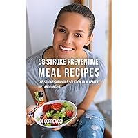 58 Stroke Preventive Meal Recipes: The Stroke-Survivors Solution to a Healthy Diet and Long Life 58 Stroke Preventive Meal Recipes: The Stroke-Survivors Solution to a Healthy Diet and Long Life Kindle Paperback