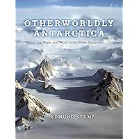 Otherworldly Antarctica: Ice, Rock, and Wind at the Polar Extreme Otherworldly Antarctica: Ice, Rock, and Wind at the Polar Extreme Hardcover Kindle