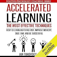 Accelerated Learning: The Most Effective Techniques: How to Learn Fast, Improve Memory, Save Your Time, and Be Successful: Positive Psychology Coaching Series, Book 14 Accelerated Learning: The Most Effective Techniques: How to Learn Fast, Improve Memory, Save Your Time, and Be Successful: Positive Psychology Coaching Series, Book 14 Audible Audiobook Kindle Paperback