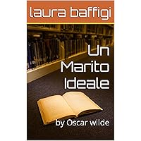 Un Marito Ideale: by Oscar wilde (Italian Edition) Un Marito Ideale: by Oscar wilde (Italian Edition) Kindle Hardcover Paperback