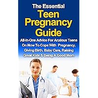 Pregnancy: The Essential Teen Pregnancy Guide: All-In-One Advice For Anxious Teens: How To Cope With Pregnancy, Giving Birth, Baby Care, Raising Great ... Pregnancy Teen, Pregnancy How To, Book 1) Pregnancy: The Essential Teen Pregnancy Guide: All-In-One Advice For Anxious Teens: How To Cope With Pregnancy, Giving Birth, Baby Care, Raising Great ... Pregnancy Teen, Pregnancy How To, Book 1) Kindle