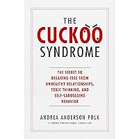 The Cuckoo Syndrome: The Secret to Breaking Free from Unhealthy Relationships, Toxic Thinking, and Self-Sabotaging Behavior The Cuckoo Syndrome: The Secret to Breaking Free from Unhealthy Relationships, Toxic Thinking, and Self-Sabotaging Behavior Hardcover Kindle
