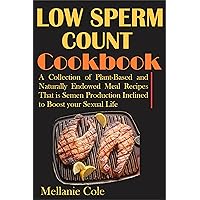 LOW SPERM COUNT COOKBOOK: A Collection of Plant-Based and Naturally Endowed Meal Recipes That is Semen Production Inclined to Boost your Sexual Life LOW SPERM COUNT COOKBOOK: A Collection of Plant-Based and Naturally Endowed Meal Recipes That is Semen Production Inclined to Boost your Sexual Life Kindle Paperback