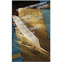 A MODEL CONSTITUTION FOR A DEMOCRATIC VIETNAM A MODEL CONSTITUTION FOR A DEMOCRATIC VIETNAM Kindle Paperback