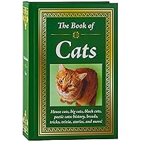 The Book of Cats: House Cats, Big Cats, Black Cats, Poetic Cats: History, Breeds, Tricks, Trivia, Stories, and More! The Book of Cats: House Cats, Big Cats, Black Cats, Poetic Cats: History, Breeds, Tricks, Trivia, Stories, and More! Hardcover