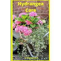 Hydrangea Care: How To Care For Hydrangeas For Beginners - Easy Home Gardening Hydrangea Care: How To Care For Hydrangeas For Beginners - Easy Home Gardening Paperback Kindle